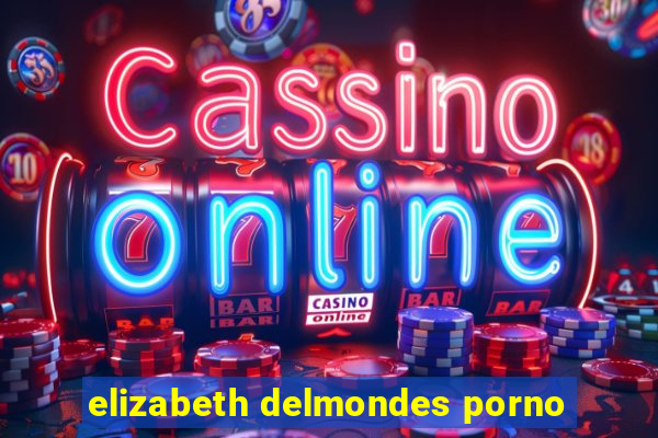 elizabeth delmondes porno